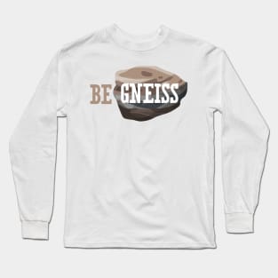 Be Gneiss Long Sleeve T-Shirt